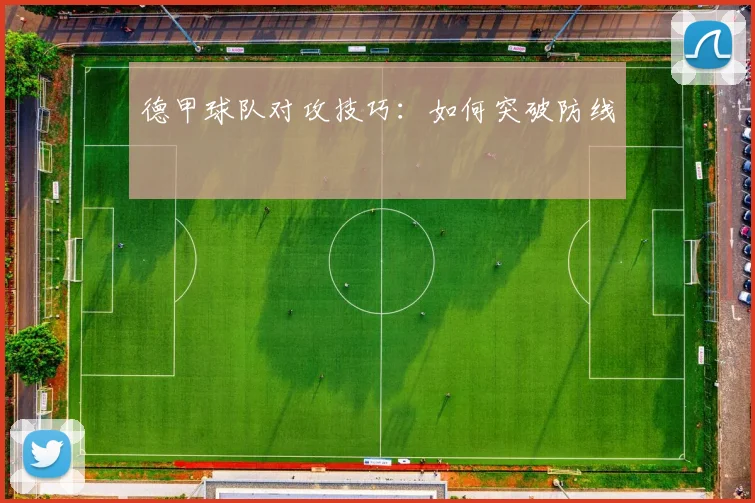 德甲球队对攻技巧：如何突破防线